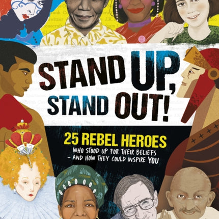 Stand Up, Stand Out!: 25 rebel heroes who stood up for their beliefs - and how they could inspire you