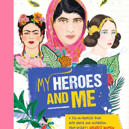 My Heroes and Me: A fill-in-yourself book with advice and inspiration from history's greatest women