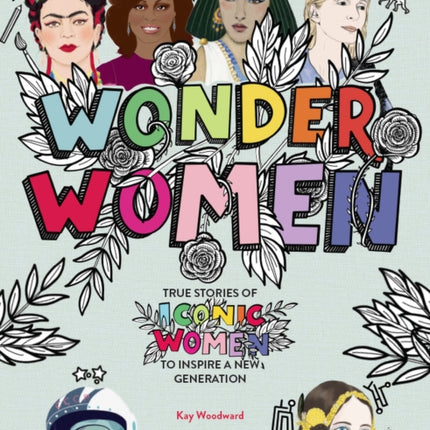 Wonder Women: True stories of iconic women to inspire a new generation