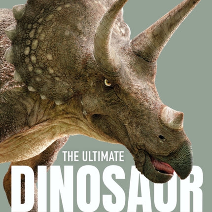 The Ultimate Dinosaur Encyclopedia: The amazing visual guide to prehistoric creatures