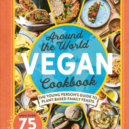 Around the World Vegan Cookbook: The Young Person's Guide to Plant-based Family Feasts