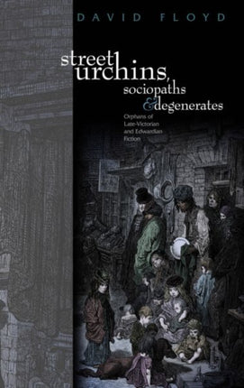 Street Urchins, Sociopaths and Degenerates: Orphans of late-Victorian and Edwardian Fiction