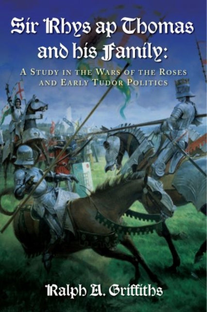 Sir Rhys ap Thomas and His Family: A Study in the