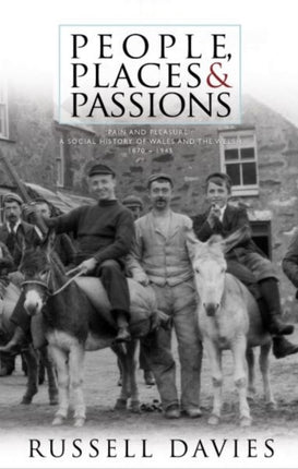 People, Places and Passions: A Social History of Wales and the Welsh 1870–1948 Volume 1