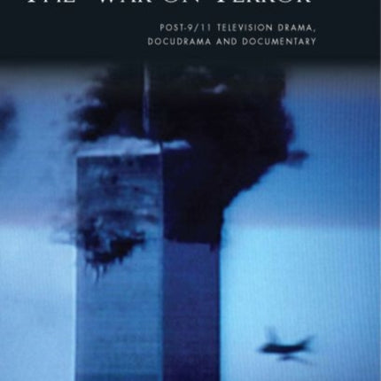 The ‘War on Terror’: Post-9/11 Television Drama, Docudrama and Documentary