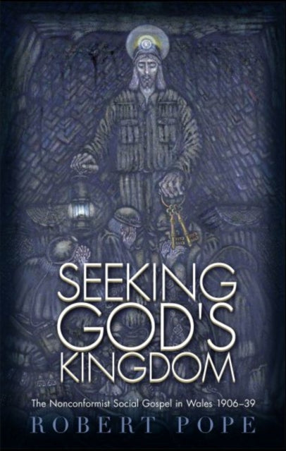 Seeking God's Kingdom: The Nonconformist Social Gospel in Wales 1906–1939