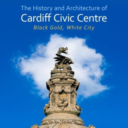 The History and Architecture of Cardiff Civic Centre: Black Gold, White City