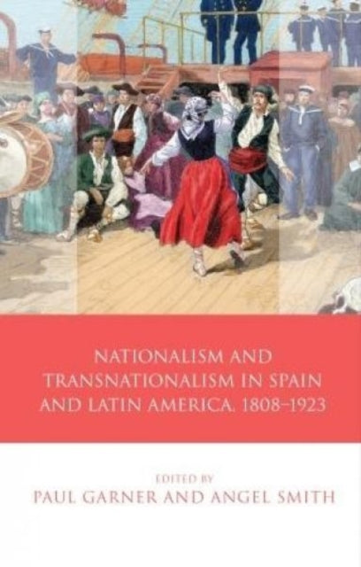 Nationalism and Transnationalism in Spain and Latin America, 1808–1923