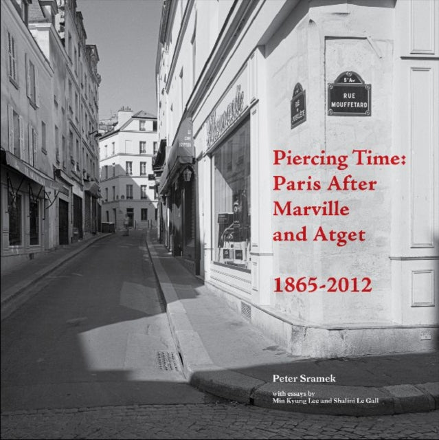 Piercing Time: Paris After Marville and Atget 1865-2012