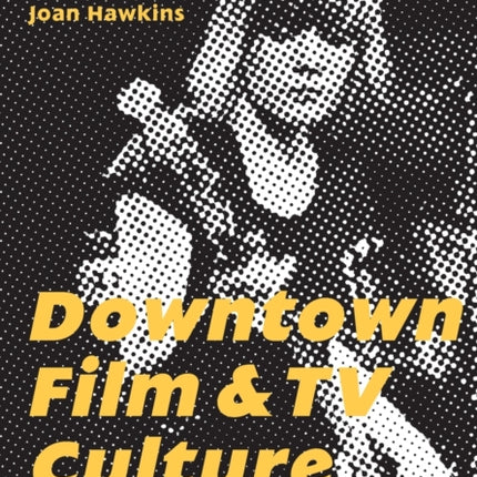 Downtown Film and TV Culture 1975-2001
