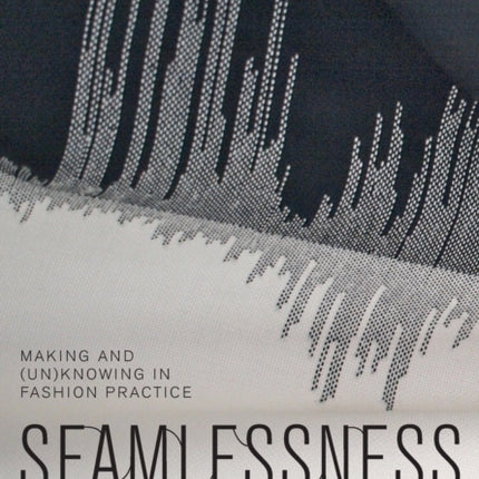 Seamlessness: Making and (Un)Knowing in Fashion