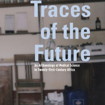 Traces of the Future: An Archaeology of Medical Science in Africa