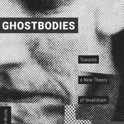Ghostbodies: Towards a New Theory of Invalidism