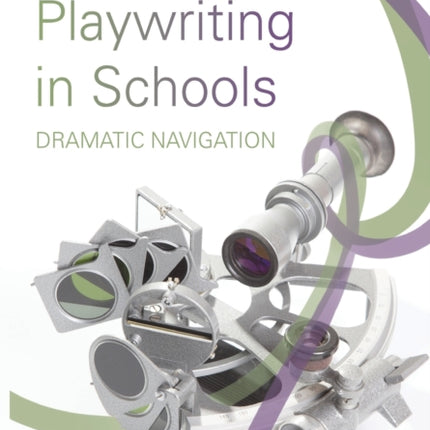 Playwriting in Schools: Dramatic Navigation