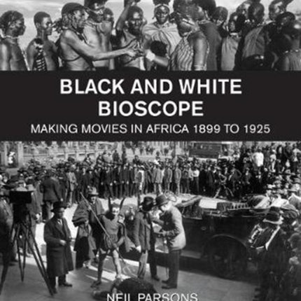 Black and White Bioscope: Making Movies in Africa 1899 to 1925