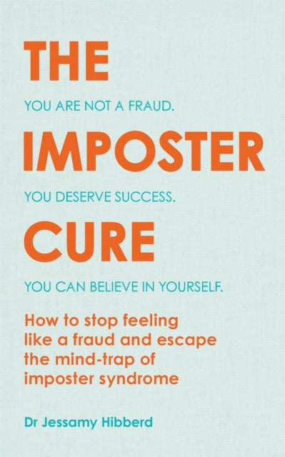 The Imposter Cure: How to stop feeling like a fraud and escape the mind-trap of imposter syndrome