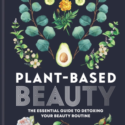 Plant-Based Beauty: The Essential Guide to Detoxing Your Beauty Routine