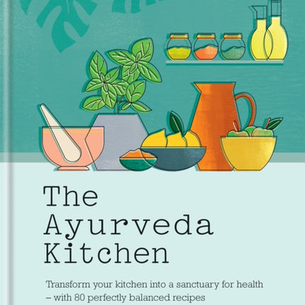 The Ayurveda Kitchen: Transform your kitchen into a sanctuary for health - with 80 perfectly balanced recipes