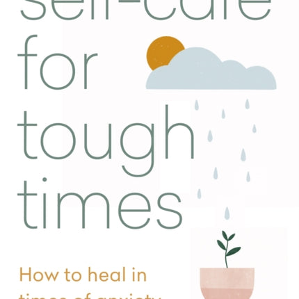 Self-care for Tough Times: How to heal in times of anxiety, loss and change