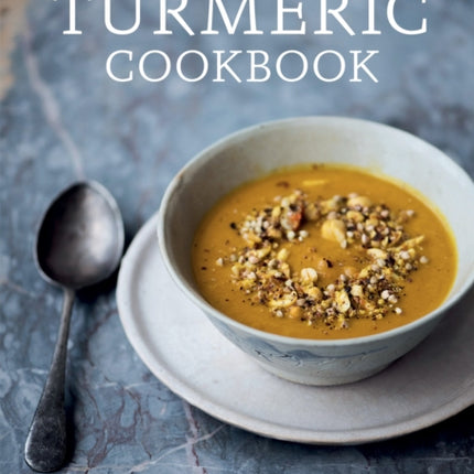 The Turmeric Cookbook: 50 delicious recipes for the healing superfood