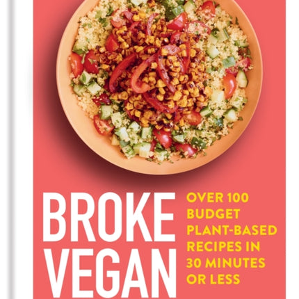 Broke Vegan: Speedy: Over 100 budget plant-based recipes in 30 minutes or less