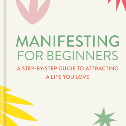 Manifesting for Beginners: Nine Steps to Attracting a Life You Love