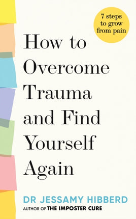 How to Overcome Trauma and Find Yourself Again: Seven Steps to Grow from Pain