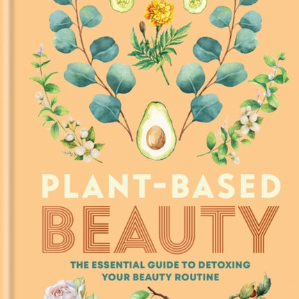 PlantBased Beauty  The Essential Guide to Detoxing Your Beauty Routine