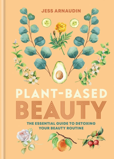 PlantBased Beauty  The Essential Guide to Detoxing Your Beauty Routine