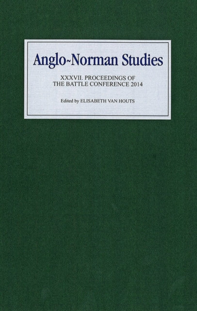 Anglo-Norman Studies XXXVII: Proceedings of the Battle Conference 2014