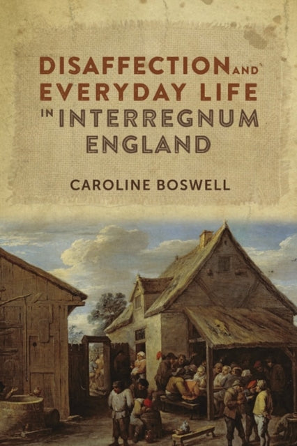 Disaffection and Everyday Life in Interregnum England