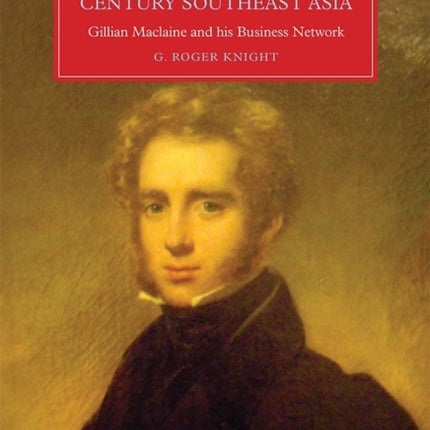 Trade and Empire in Early Nineteenth-Century Southeast Asia: Gillian Maclaine and his Business Network