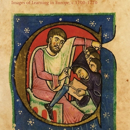 Education in Twelfth-Century Art and Architecture: Images of Learning in Europe, c.1100-1220