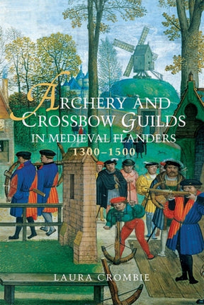 Archery and Crossbow Guilds in Medieval Flanders,