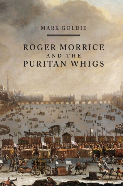 Roger Morrice and the Puritan Whigs: The Entring Book, 1677-1691