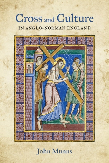 Cross and Culture in Anglo-Norman England: Theology, Imagery, Devotion