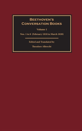 Beethoven's Conversation Books Volume 1: Nos. 1 to 8  (February 1818 to March 1820)