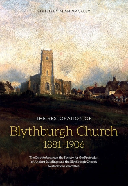 The Restoration of Blythburgh Church, 1881-1906: The Dispute between the Society for the Protection of Ancient Buildings and the Blythburgh Church Restoration Committee