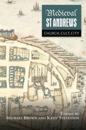 Medieval St Andrews: Church, Cult, City