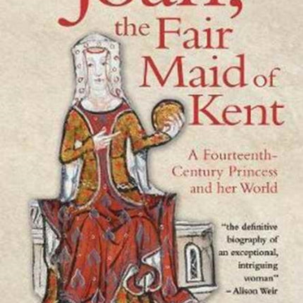 Joan, the Fair Maid of Kent: A Fourteenth-Century Princess and her World