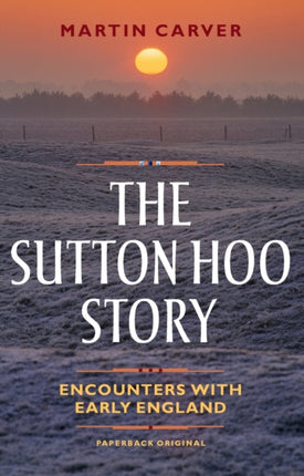 The Sutton Hoo Story: Encounters with Early