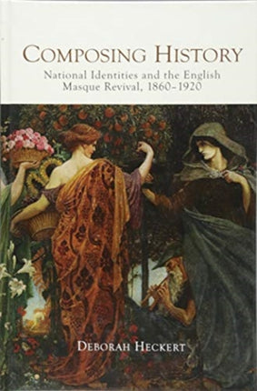 Composing History: National Identities and the English Masque Revival, 1860-1920