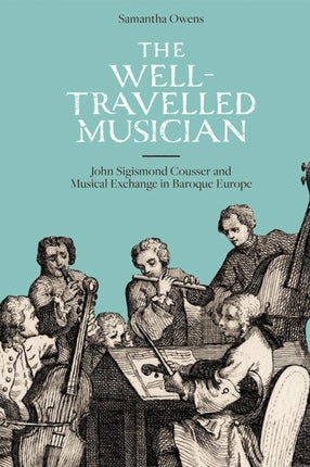 The Well-Travelled Musician: John Sigismond Cousser and Musical Exchange in Baroque Europe