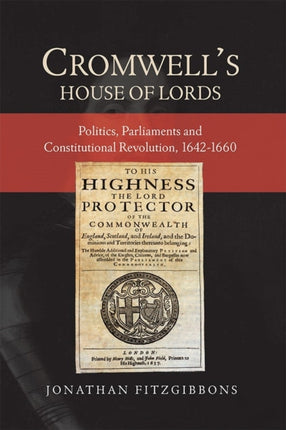 Cromwell's House of Lords: Politics, Parliaments and Constitutional Revolution, 1642-1660