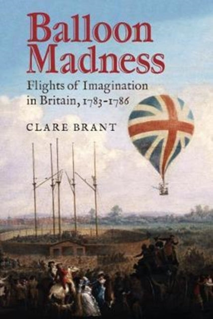 Balloon Madness: Flights of Imagination in Britain, 1783-1786