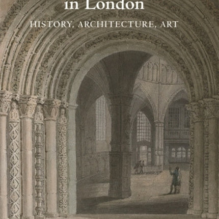 The Temple Church in London: History, Architecture, Art