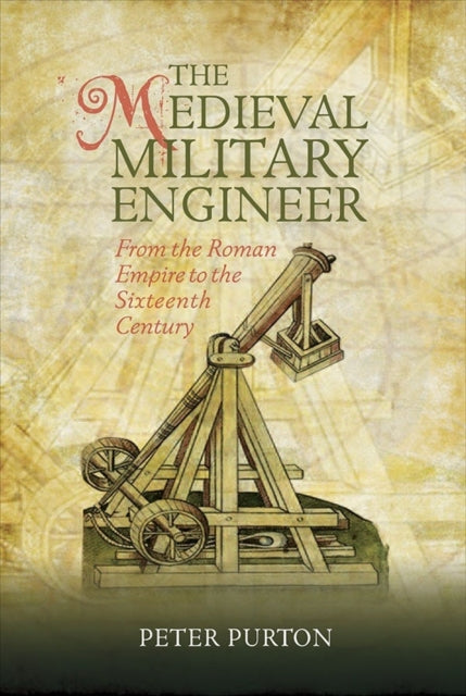 The Medieval Military Engineer: From the Roman Empire to the Sixteenth Century