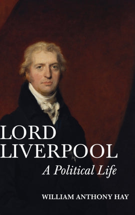 Lord Liverpool: A Political Life