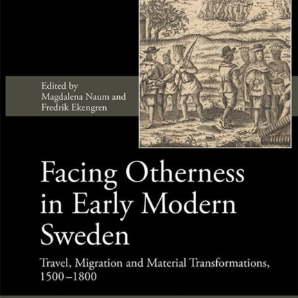 Facing Otherness in Early Modern Sweden: Travel, Migration and Material Transformations, 1500-1800