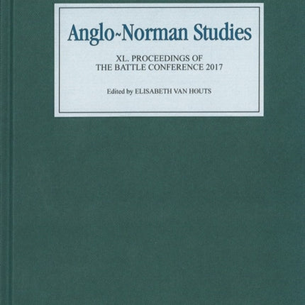 Anglo-Norman Studies XL: Proceedings of the Battle Conference 2017